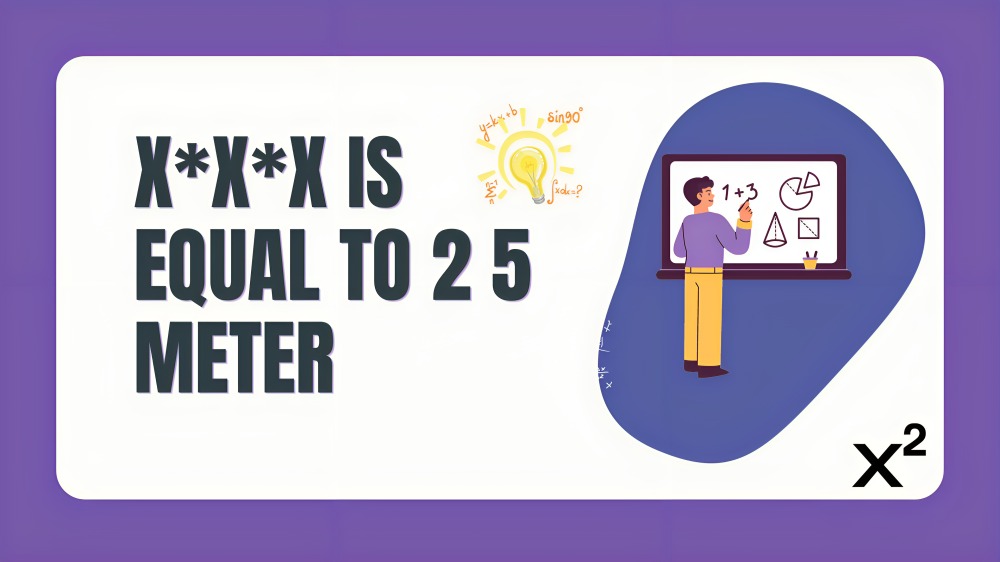 x*x*x is equal to 2 5 meter

